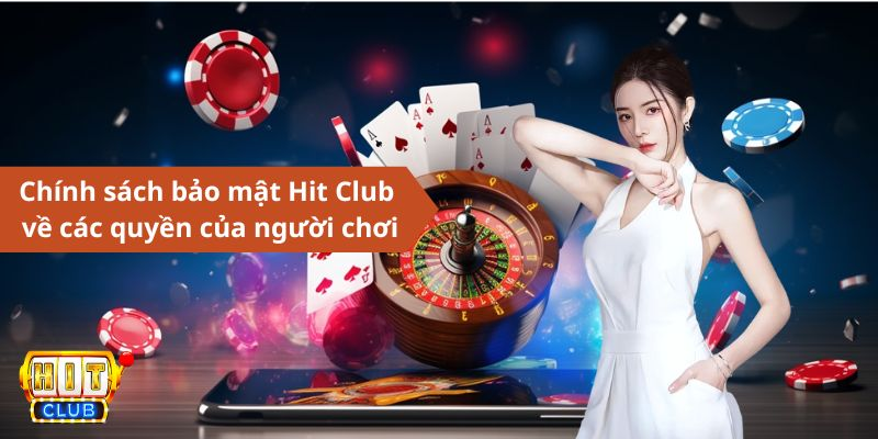 Chính sách bảo mật Hit Club - Các quyền của người chơi đối với dữ liệu cá nhân