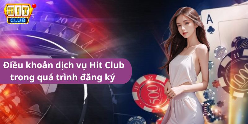 Điều khoản dịch vụ Hit Club trong quá trình đăng ký