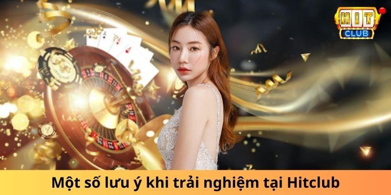 Một số lưu ý khi trải nghiệm tại Hitclub