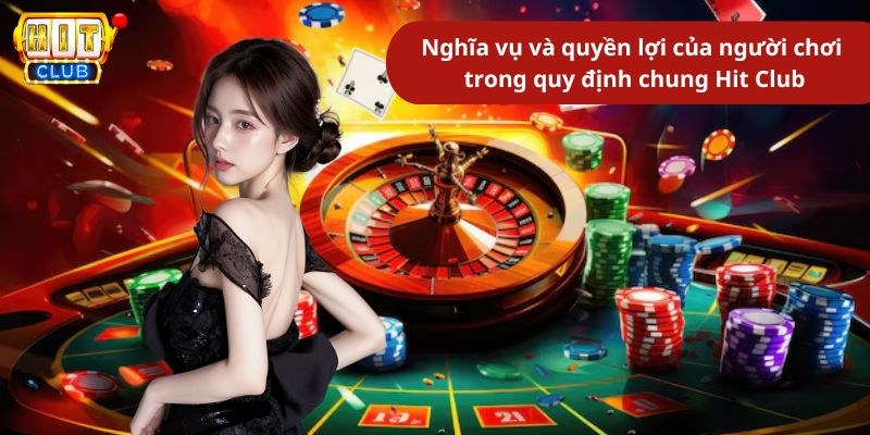 Quy định chung Hit Club: Nghĩa vụ và quyền lợi của người chơi